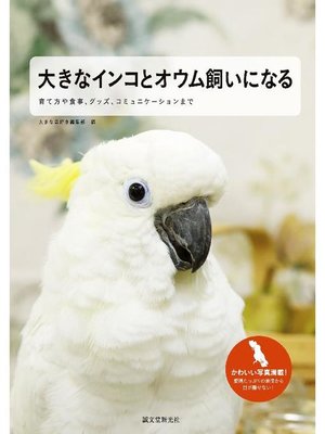 cover image of 大きなインコとオウム飼いになる:育て方や食事、グッズ、コミュニケーションまで: 本編